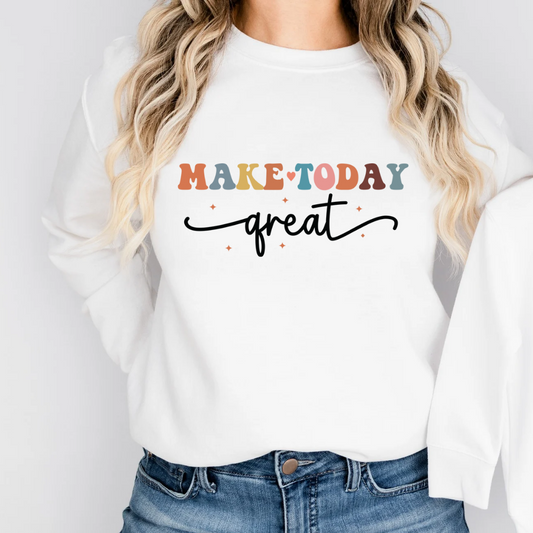 Make Today Great Sweatshirt